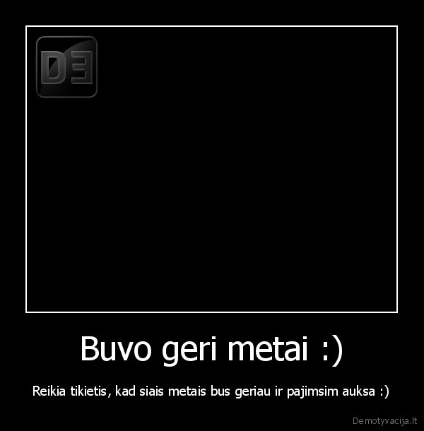 Buvo geri metai :)