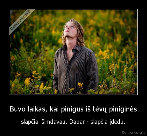 Buvo laikas, kai pinigus iš tėvų piniginės