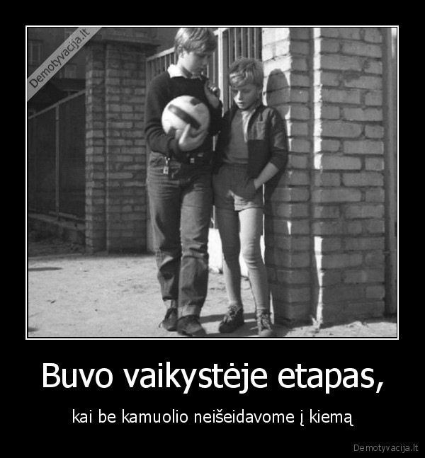 Buvo vaikystėje etapas,