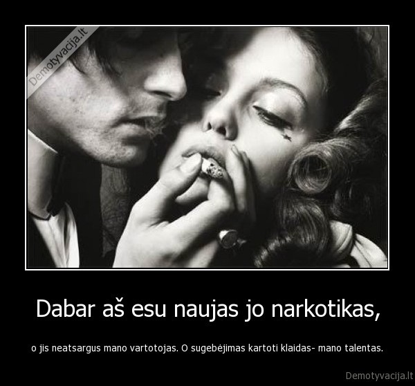Dabar aš esu naujas jo narkotikas,