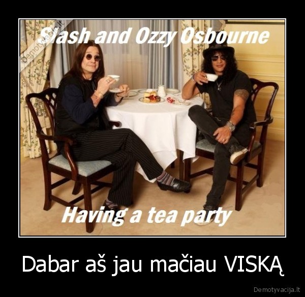 Dabar aš jau mačiau VISKĄ