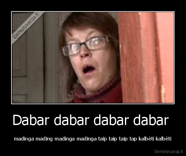 madinga, mading, madinga, madinga, taip, taip, taip, tap, kalbeti, kalbeti