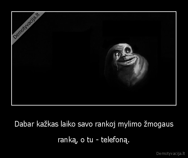 mylimieji,forever, alone,vienisius