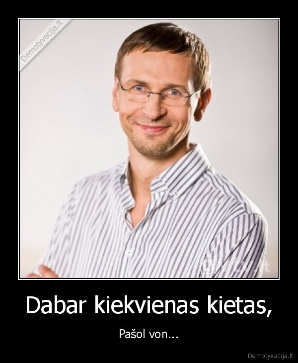 Dabar kiekvienas kietas,