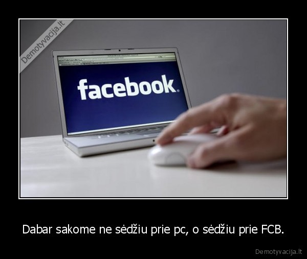 Dabar sakome ne sėdžiu prie pc, o sėdžiu prie FCB.