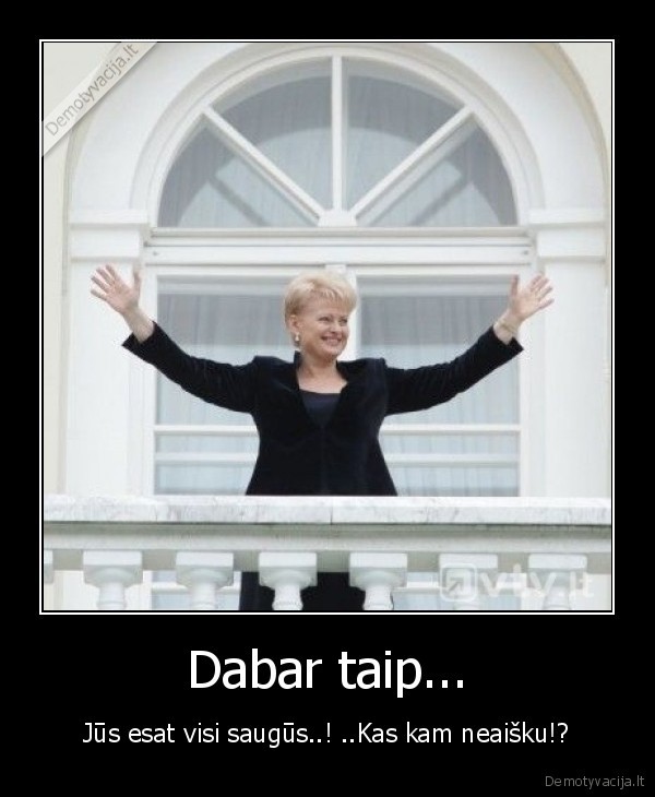 grybauskaite,dalia,prezindente,stoveti,dabar, taip,saugus,neaisku