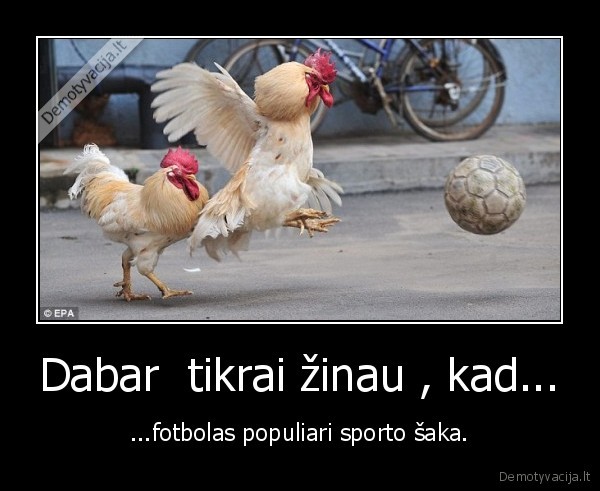 Dabar  tikrai žinau , kad...