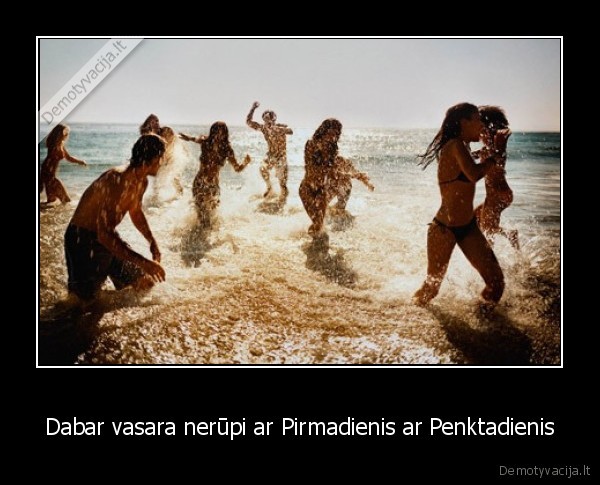 Dabar vasara nerūpi ar Pirmadienis ar Penktadienis