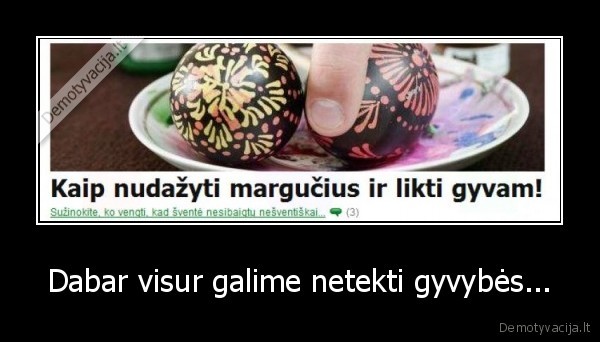 Dabar visur galime netekti gyvybės...