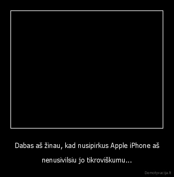 Dabas aš žinau, kad nusipirkus Apple iPhone aš