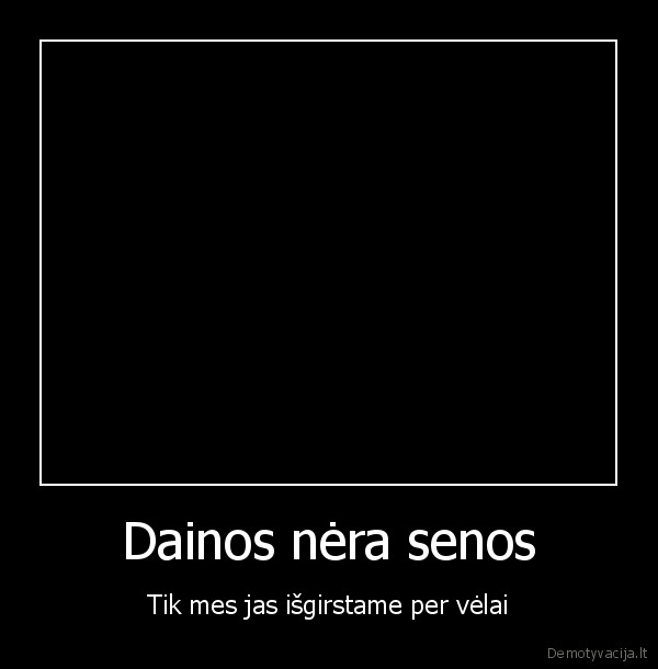 Dainos nėra senos