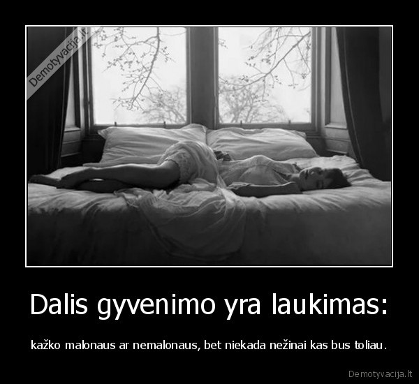 gyvenimas,laukimas,malonumas