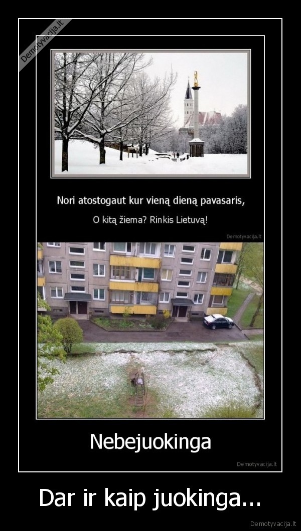 Dar ir kaip juokinga...