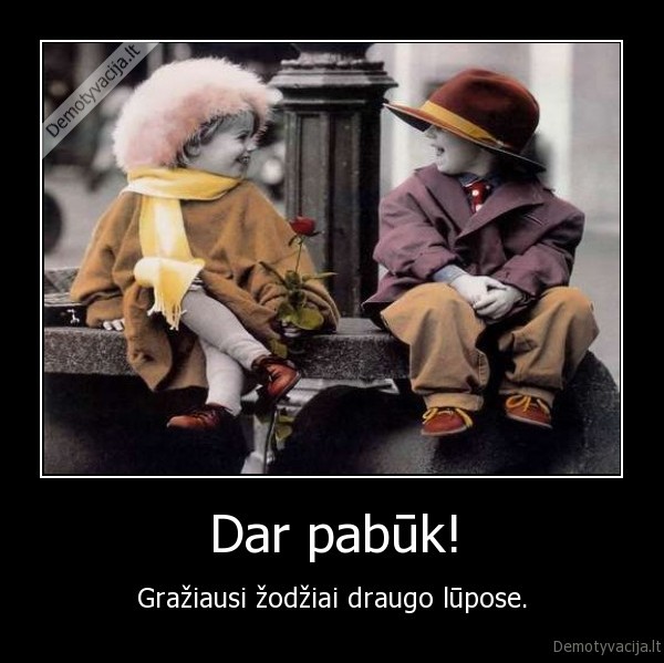 Dar pabūk!