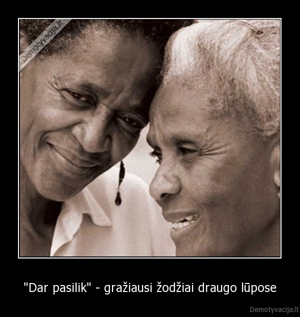 &quot;Dar pasilik&quot; - gražiausi žodžiai draugo lūpose