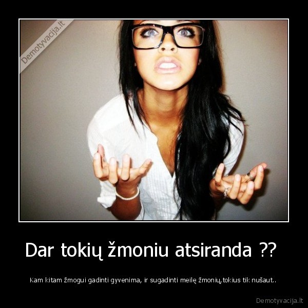 Dar tokių žmoniu atsiranda ?? 