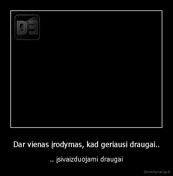 Dar vienas įrodymas, kad geriausi draugai..