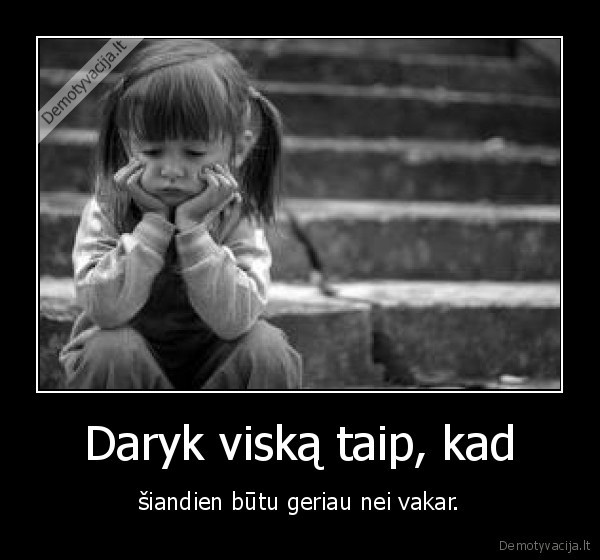 Daryk viską taip, kad