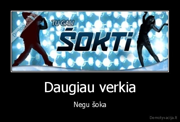 bliauni,verkti,del,sokiu,juoka,kelia