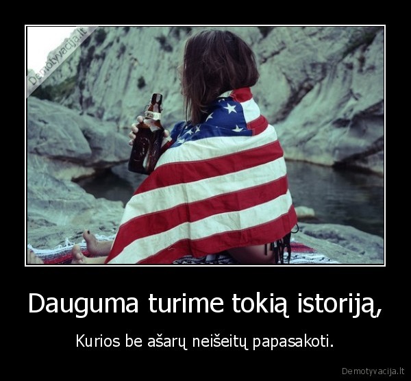 Dauguma turime tokią istoriją,