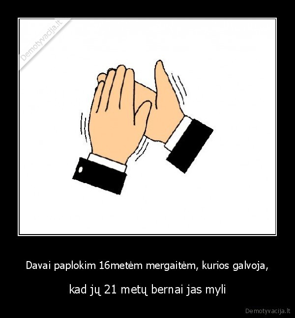 Davai paplokim 16metėm mergaitėm, kurios galvoja,