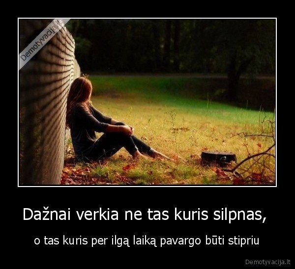 Dažnai verkia ne tas kuris silpnas, 