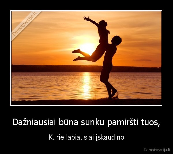 Dažniausiai būna sunku pamiršti tuos,
