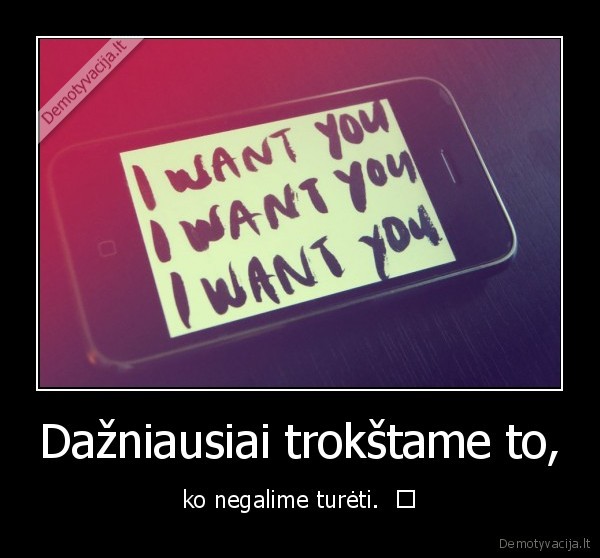 Dažniausiai trokštame to,