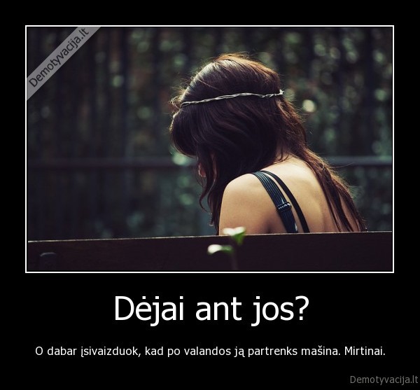 Dėjai ant jos?