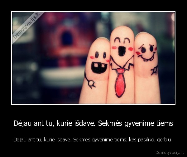 Dėjau ant tu, kurie išdave. Sekmės gyvenime tiems