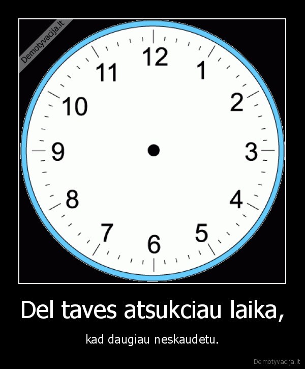 Del taves atsukciau laika,