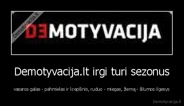 demotyvacija, lt, kodel, visi, deda, vis, tokias, pacias, ir, pacias, demo, 