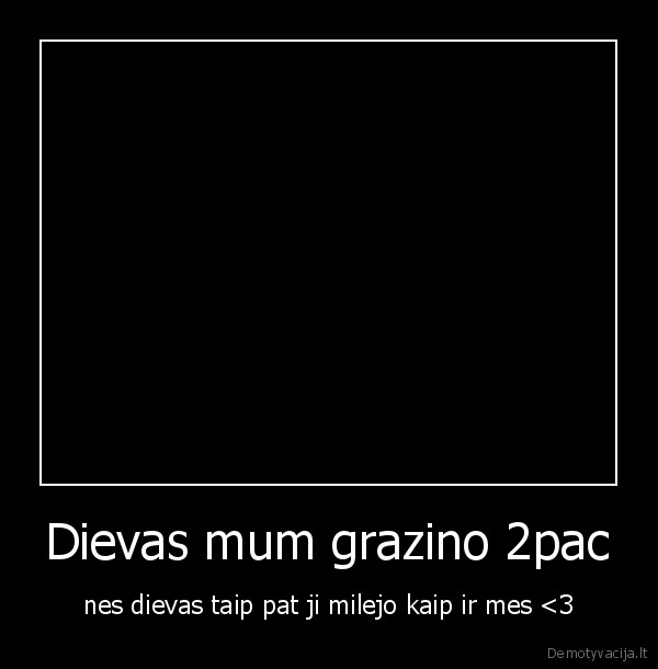 2pac, meile, svente, vaikai, darbas, mokykla, muzika, dievas, seksas