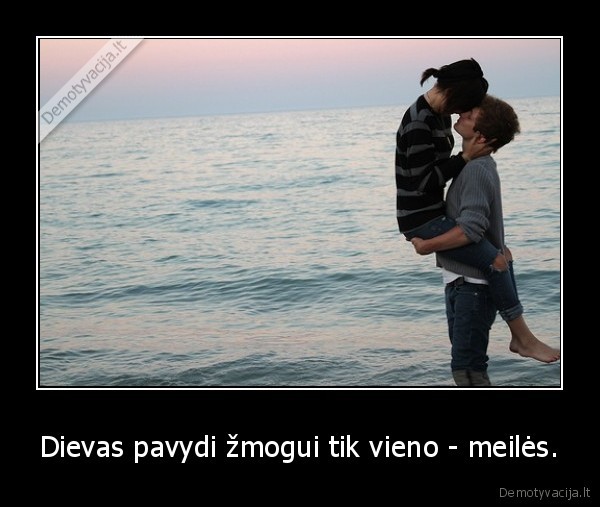Dievas pavydi žmogui tik vieno - meilės.