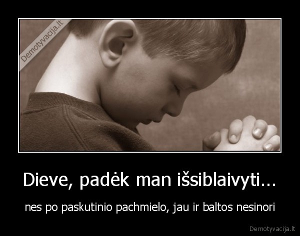 Dieve, padėk man išsiblaivyti...