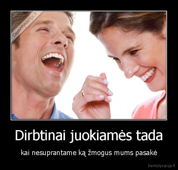 juokiames, nesuprasdami
