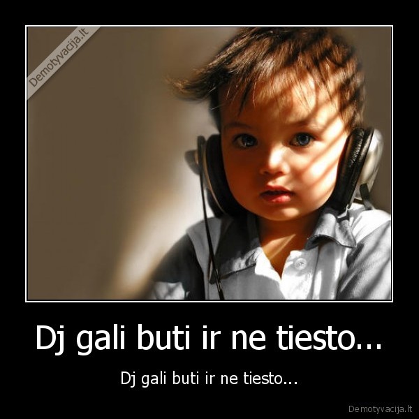 Dj gali buti ir ne tiesto...