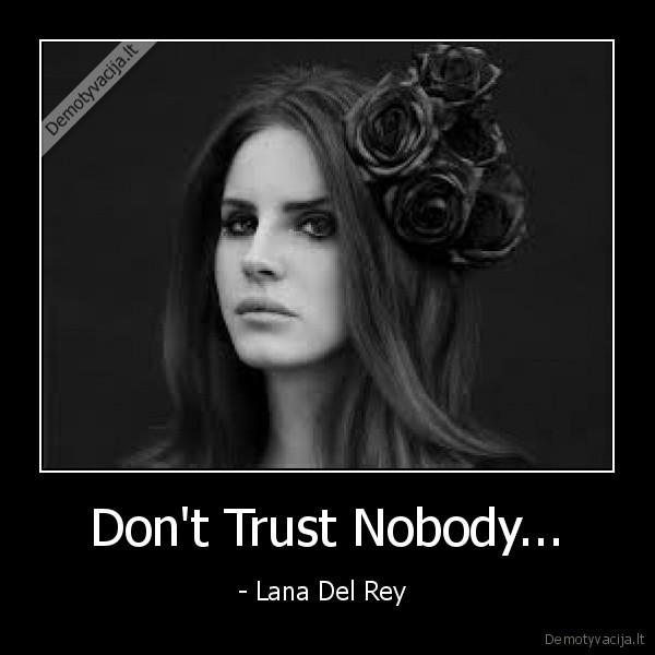 Don't Trust Nobody...