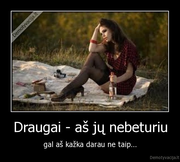 Draugai - aš jų nebeturiu