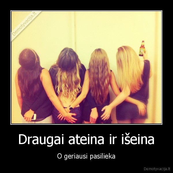 Draugai ateina ir išeina