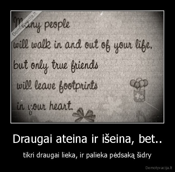 Draugai ateina ir išeina, bet..
