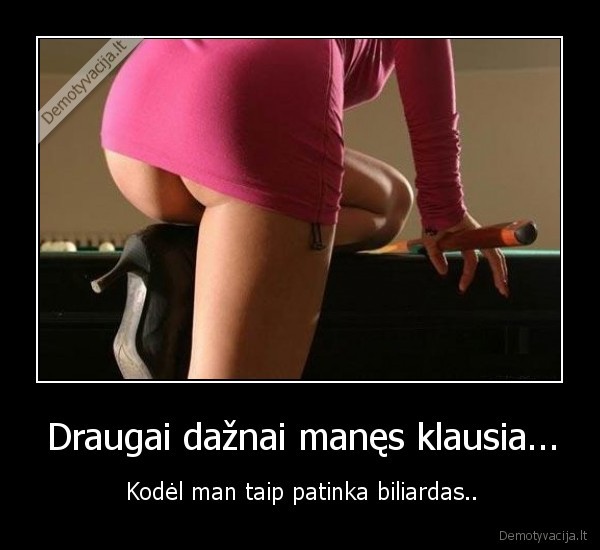 Draugai dažnai manęs klausia...