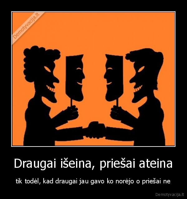 Draugai išeina, priešai ateina