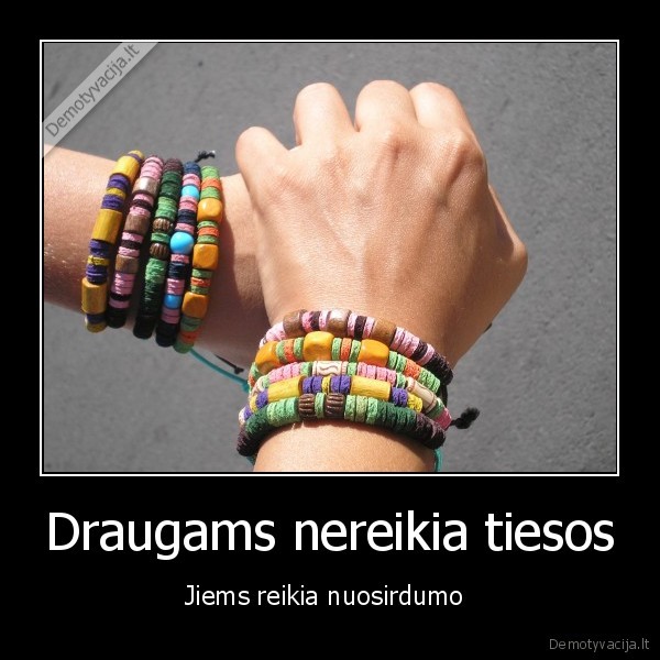Draugams nereikia tiesos