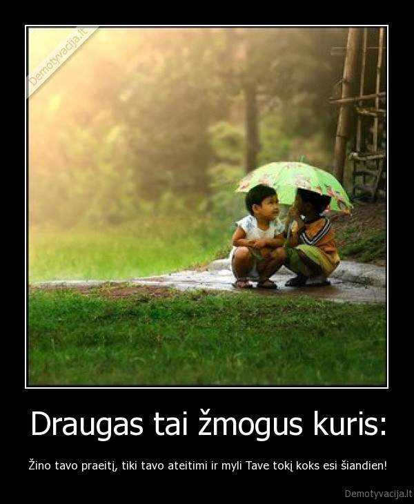 Draugas tai žmogus kuris: