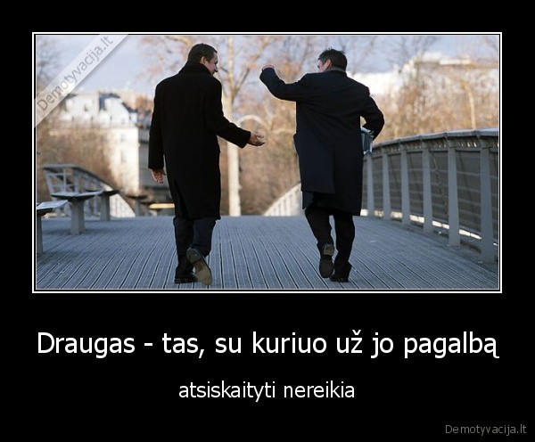 Draugas - tas, su kuriuo už jo pagalbą