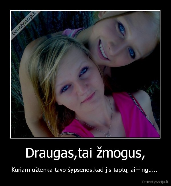 Draugas,tai žmogus,