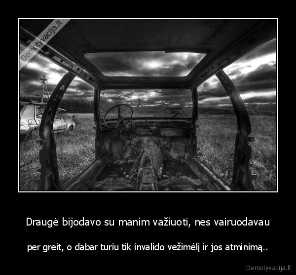 avarija,drauge,draugas,bijoti,vaziuoti,vairuoti,greitis,invalidas,vezimelis,atminimas