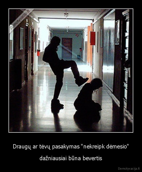 Draugų ar tėvų pasakymas &quot;nekreipk dėmesio&quot;