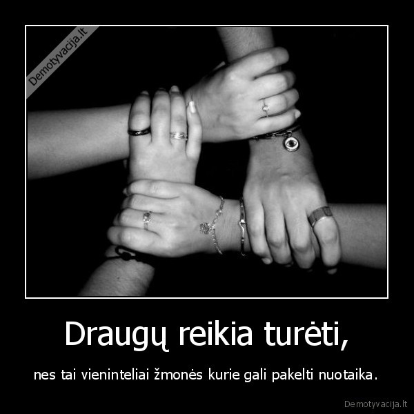 Draugų reikia turėti,